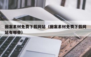 温县图案素材免费下载网站（图案素材免费下载网站有哪些）