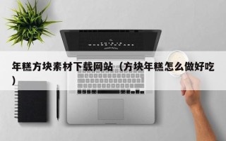 温县年糕方块素材下载网站（方块年糕怎么做好吃）