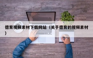 温县德育视频素材下载网站（关于德育的视频素材）
